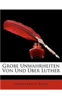 Grobe Unwahrheiten Von Und Uber Luther: (German)