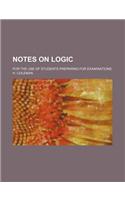 Notes on Logic; For the Use of Students Preparing for Examinations