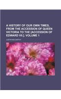 A History of Our Own Times, from the Accession of Queen Victoria to the [Accession of Edward VII.]. Volume 1
