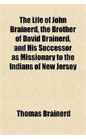 The Life of John Brainerd, the Brother of David Brainerd, and His Successor as Missionary to the Indians of New Jersey