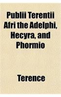 Publii Terentii Afri the Adelphi, Hecyra, and Phormio