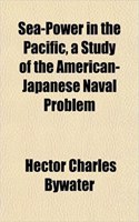 Sea-Power in the Pacific, a Study of the American-Japanese Naval Problem