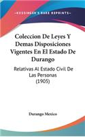 Coleccion de Leyes y Demas Disposiciones Vigentes En El Estado de Durango: Relativas Al Estado Civil de Las Personas (1905)