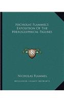 Nicholas Flammel's Exposition of the Hieroglyphical Figures