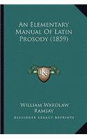 Elementary Manual Of Latin Prosody (1859)