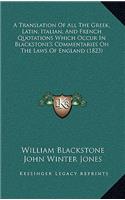 Translation Of All The Greek, Latin, Italian, And French Quotations Which Occur In Blackstone's Commentaries On The Laws Of England (1823)