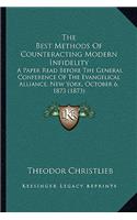 The Best Methods Of Counteracting Modern Infidelity: A Paper Read Before The General Conference Of The Evangelical Alliance, New York, October 6, 1873 (1873)(English)