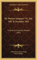 The Western Antiquary V11, July, 1891 To December, 1892