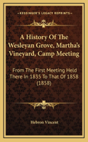 History Of The Wesleyan Grove, Martha's Vineyard, Camp Meeting: From The First Meeting Held There In 1835 To That Of 1858 (1858)