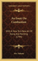 Essay On Combustion: With A View To A New Art Of Dying And Painting (1794)