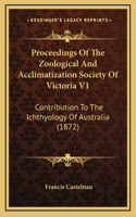 Proceedings Of The Zoological And Acclimatization Society Of Victoria V1: Contribution To The Ichthyology Of Australia (1872)