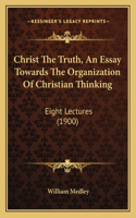 Christ The Truth, An Essay Towards The Organization Of Christian Thinking