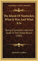 The Island Of Nantucket, What It Was And What It Is