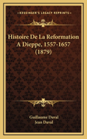 Histoire De La Reformation A Dieppe, 1557-1657 (1879)