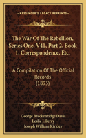 War Of The Rebellion, Series One, V41, Part 2, Book 1, Correspondence, Etc.