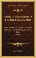 History Of James Mitchell, A Boy Born Blind And Deaf: With An Account Of The Operation Performed For The Recovery Of His Sight (1813)