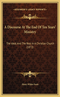 A Discourse At The End Of Ten Years' Ministry: The Ideal And The Real In A Christian Church (1872)