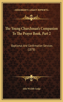 The Young Churchman's Companion To The Prayer Book, Part 2