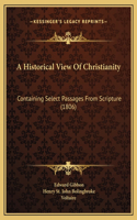 A Historical View Of Christianity: Containing Select Passages From Scripture (1806)(English)
