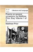 Poems on Several Occasions; By Matthew Prior, Esq. Volume 1 of 2