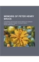 Memoirs of Peter Henry Bruce; Containing an Account of His Travels in Germany, Russia, Tartary, Turkey, the West Indies