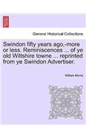 Swindon fifty years ago, -more or less. Reminiscences ... of ye old Wiltshire towne ... reprinted from ye Swindon Advertiser.