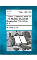 Trial of Charles Lewis for the Murder of James Rowand of Princeton, N.J.