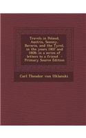 Travels in Poland, Austria, Saxony, Bavaria, and the Tyrol, in the Years 1807 and 1808; In a Series of Letters to a Friend: (English)