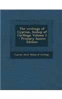 The Writings of Cyprian, Bishop of Carthage Volume 1