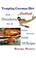 Tempting Caveman Diet Cookbook : An Overdrive to a Sappy Savory Healthy 125 Recipes