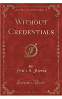 Without Credentials (Classic Reprint)