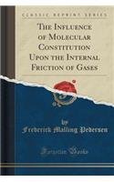 The Influence of Molecular Constitution Upon the Internal Friction of Gases (Classic Reprint)
