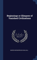 Beginnings or Glimpses of Vanished Civilizations