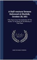 A Half-century Sermon Delivered At Norfolk, October 28, 1811: Fifty Years From The Ordination Of The Author To The Work Of The Ministry In That Place