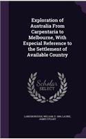 Exploration of Australia From Carpentaria to Melbourne, With Especial Reference to the Settlement of Available Country