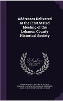 Addresses Delivered at the First Stated Meeting of the Lebanon County Historical Society