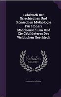 Lehrbuch Der Griechischen Und Romischen Mythologie Fur Hohere Madchenschulen Und Die Gebildeteren Des Weiblichen Geschlech