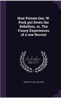 How Private Geo. W. Peck put Down the Rebellion, or, The Funny Experiences of a raw Recruit: (English)