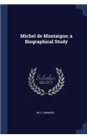 Michel de Montaigne; a Biographical Study