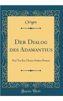 Der Dialog Des Adamantius: Peri Tes Eis Theon Orthes Pisteos (Classic Reprint)