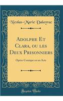 Adolphe Et Clara, Ou Les Deux Prisonniers: Opï¿½ra-Comique En Un Acte (Classic Reprint)