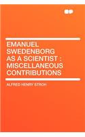 Emanuel Swedenborg as a Scientist: Miscellaneous Contributions