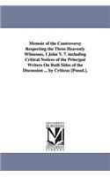 Memoir of the Controversy Respecting the Three Heavenly Witnesses, I John V. 7. including Critical Notices of the Principal Writers On Both Sides of the Discussion ... by Criticus [Pseud.].