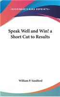 Speak Well and Win! a Short Cut to Results