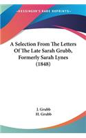 A Selection From The Letters Of The Late Sarah Grubb, Formerly Sarah Lynes (1848)