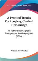 A Practical Treatise on Apoplexy, Cerebral Hemorrhage