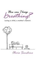 How Can I Keep Breathing?: Losing a Child, a Mother's Memoir.(English)
