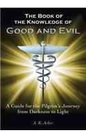 The Book of the Knowledge of Good and Evil: A Guide for the Pilgrim's Journey from Darkness to Light