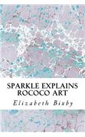 Sparkle Explains Rococo Art: (Sparkle Explains)