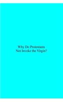 Why Do Protestants Not Invoke the Virgin?